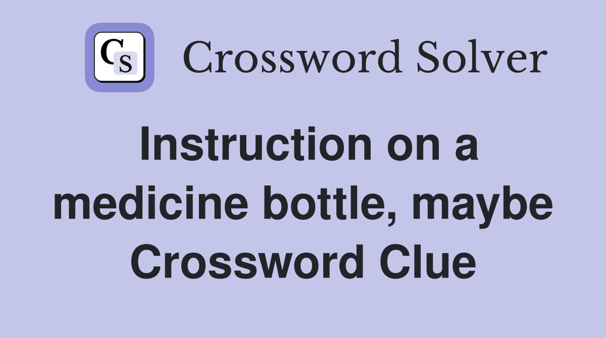 Instruction on a medicine bottle, maybe Crossword Clue Answers